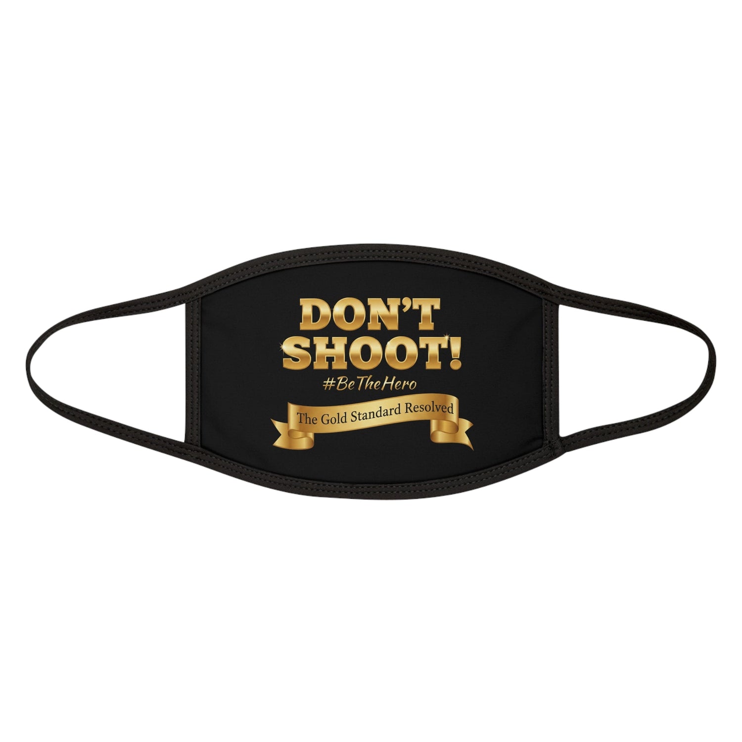 ™E U F Outlet™ : ™The Gold Standard Resolved™ : DON'T SHOOT #BE A HERO Premium Face Mask Collection