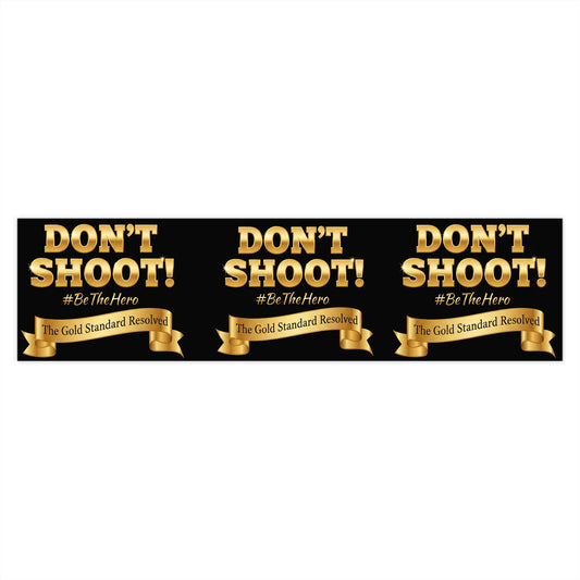 ™ E U F Outlet™ : ™The Gold Standard Resolved™&nbsp; DON'T SHOOT Bumper Stickers