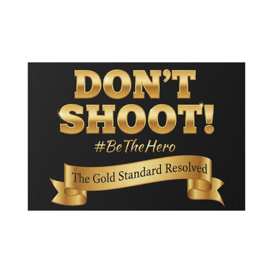 ™ E U F Outlet™ .. : ™The Gold Standard Resolved™ : DON'T SHOOT #BeTheHero Premium Lawn Sign