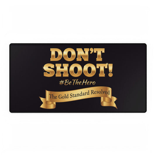 ™ E U F Outlet™ .. : ™The Gold Standard Resolved™ : DON'T SHOOT #BeTheHero Premium Large Desk Mat