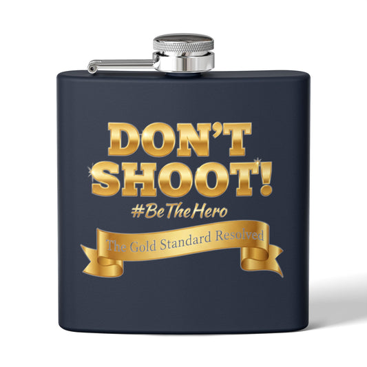 ™ E U F Outlet™ .. : ™The Gold Standard Resolved™ : DON'T SHOOT #BeTheHero Premium 6oz Stainless Steel Flas